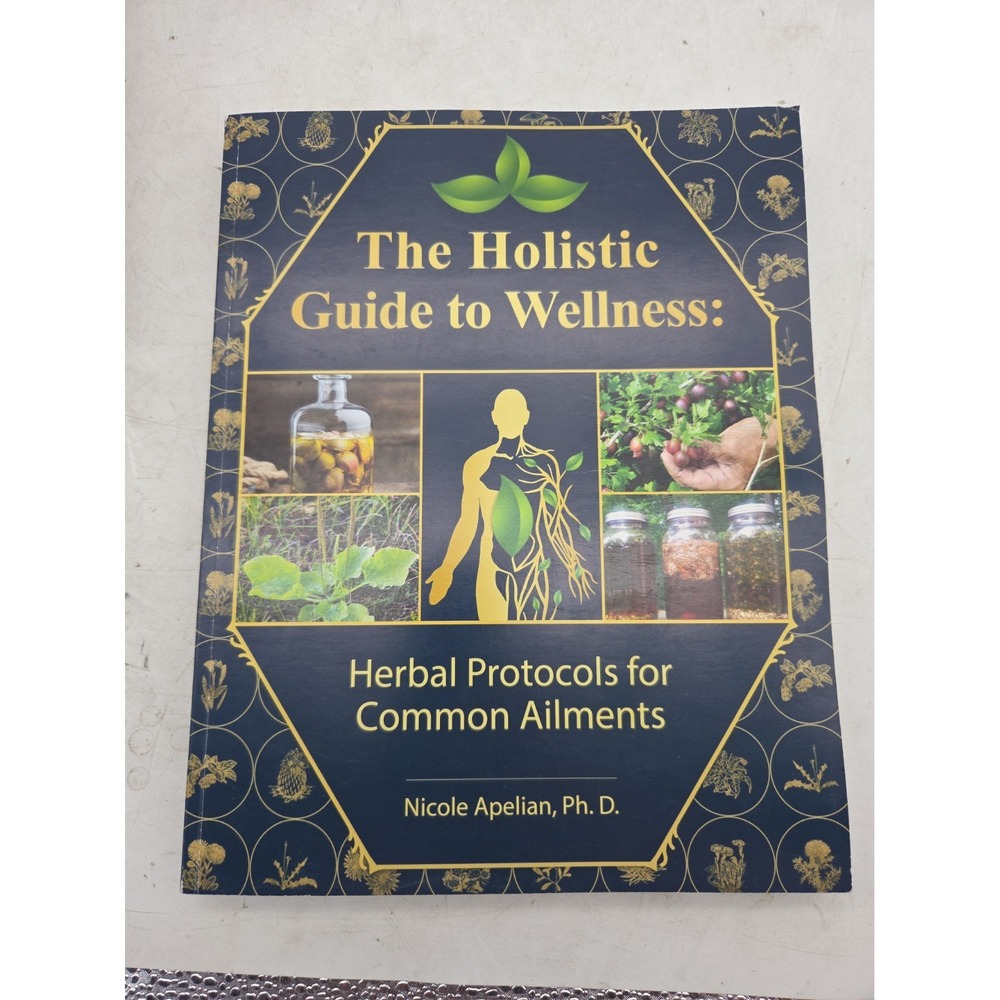 Holistic Guide to Wellness : Herbal Protocols for Common Ailments by Nicole...